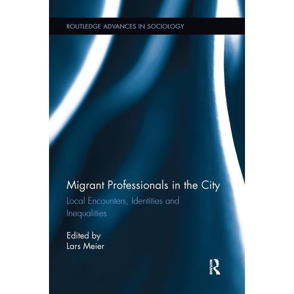 Routledge Advances in Sociology Migrant Professionals in the City: Local Encounters, Identities and Inequalities, (Paperback)