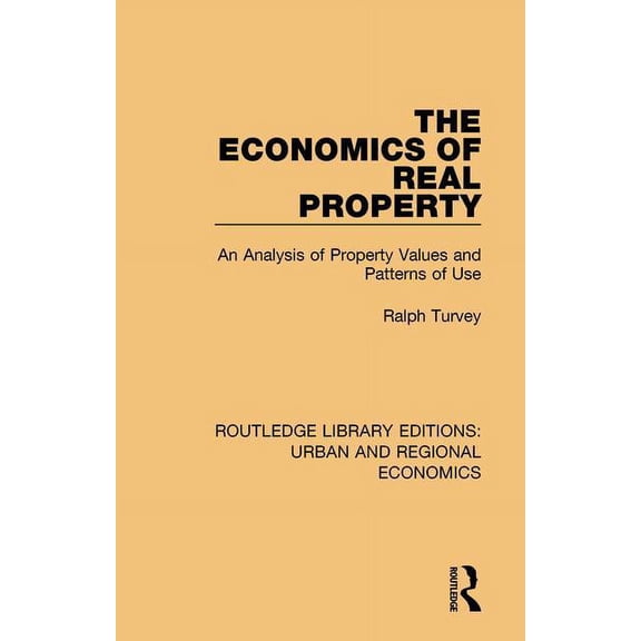 Routledge Library Editions: Urban and Re The Economics of Real Property: An Analysis of Property Values and Patterns of Use, (Paperback)