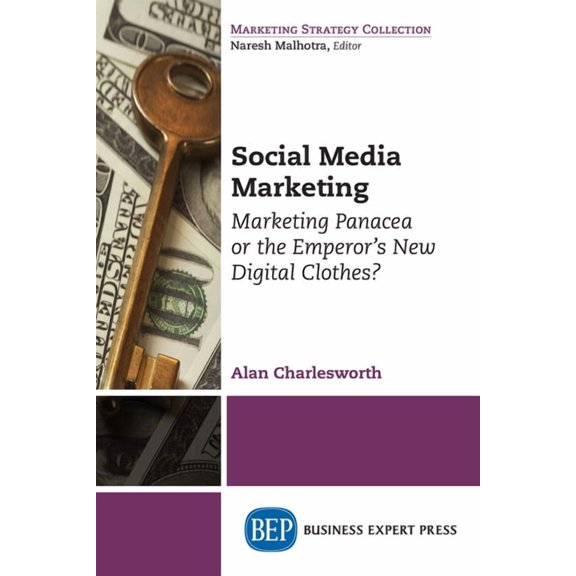 Social Media Marketing: Marketing Panacea or the Emperor's New Digital Clothes?, (Paperback)
