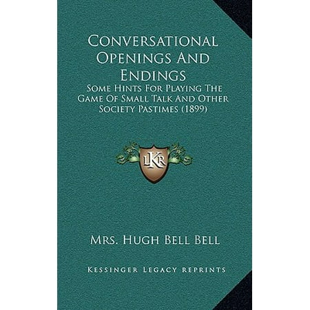 Conversational Openings and Endings : Some Hints for Playing the Game of Small Talk and Other Society Pastimes