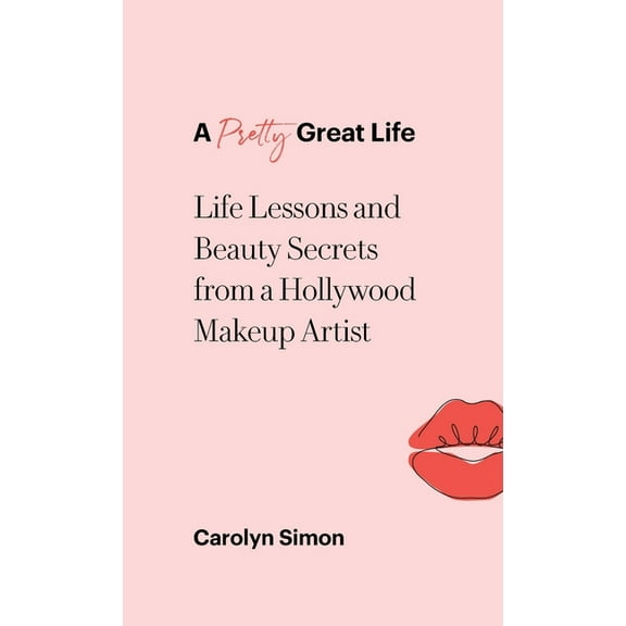 A Pretty Great Life : Life Lessons and Beauty Secrets from a Hollywood Makeup Artist (Hardcover)