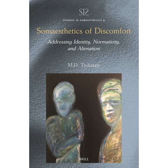 Studies in Somaesthetics Somaesthetics of Discomfort: Addressing Identity, Normativity, and Alienation, Book 9, (Hardcover)