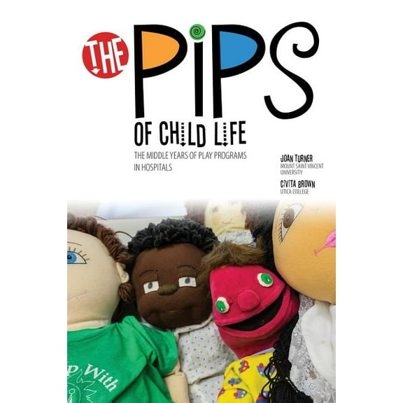 The Pips of Child Life II: The Middle Years of Play Programs in Hospitals, (Paperback)