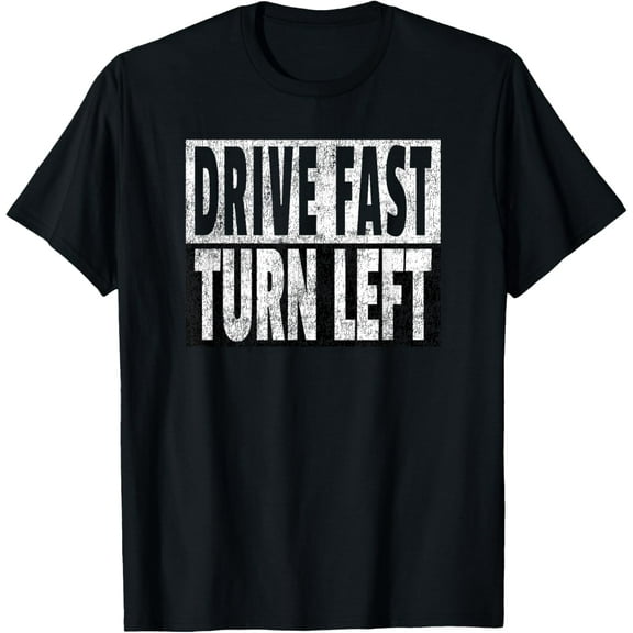 Drive Fast Turn Left - Funny Dirt Circle Track Racing Quote T-Shirt