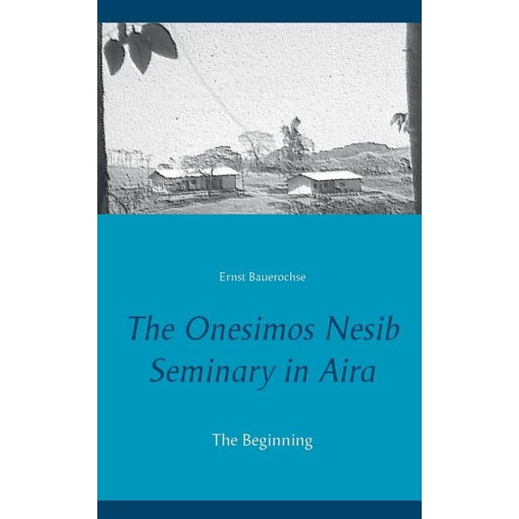 The Onesimos Nesib Seminary in Aira: The Beginning, (Paperback)