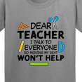 thumbnail image 4 of Inktastic Dear Teacher I Talk to Everyone So Moving My Seat Won't Help Youth T-Shirt, 4 of 5