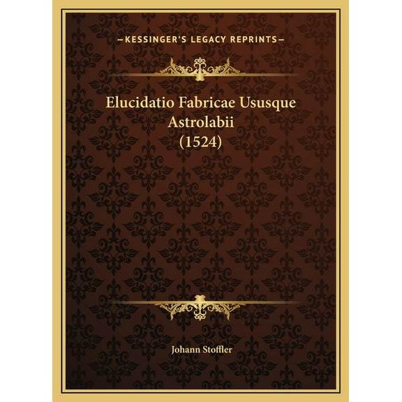 Elucidatio Fabricae Ususque Astrolabii (1524) (Hardcover)