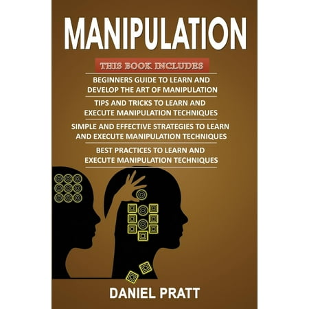 Manipulation : 4 Books in 1- Bible of 4 Manuscripts in 1- Beginner's Guide+ Tips and Tricks+ Simple and Effective Strategies+ Best Practices to Learn Manipulation Techniques