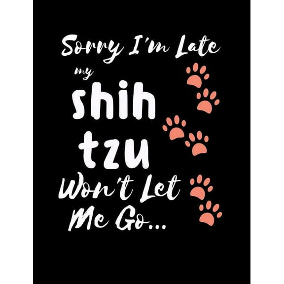Sorry I'm Late My Shih Tzu Won't Let Me Go: Funny Quotes and Pun Themed College Ruled Composition Notebook (Paperback)