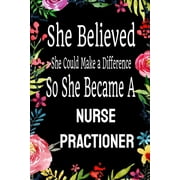 She Believed She Could Make a Difference So She Became a Nurse Practioner : : Nurse Practioner gift idea for friends, family and students / cute ... Rule 6"x9" 120 pages-cool graduations gift. (Paperback)
