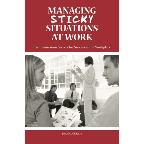 Managing Sticky Situations at Work: Communication Secrets for Success in the Workplace, (Hardcover)