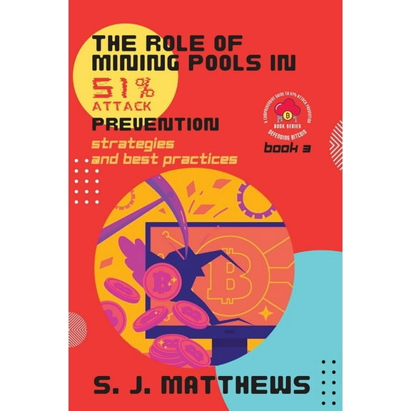 Defending Bitcoin: A Comprehensive Guide The Role of Mining Pools in 51% Attack Prevention: Strategies and Best Practices, Book 3, (Paperback)