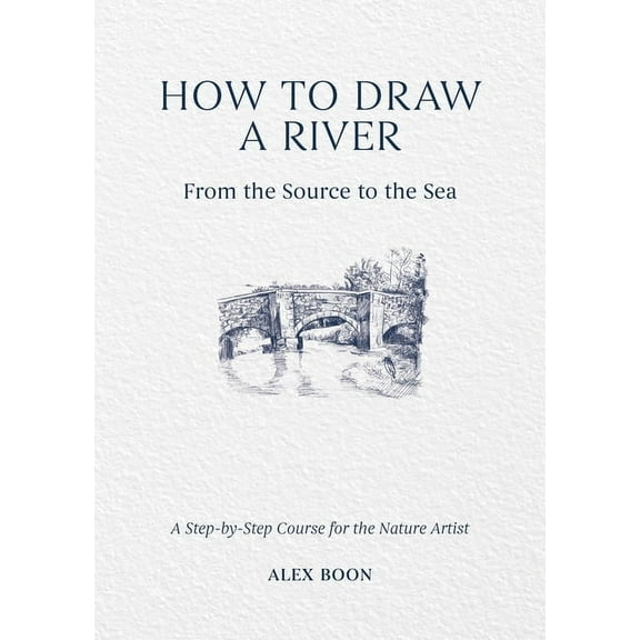 How to Draw a River: From the Source to the Sea: A Step-By-Step Course for the Nature Artist, (Hardcover)