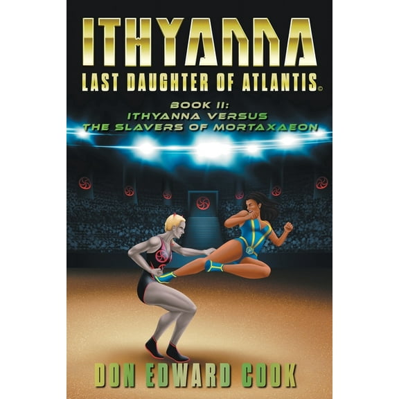 The Last of the Atlanteans Ithyanna, Last Daughter of Atlantis Book II: Ithyanna Versus the Slavers of Mortaxaeon, (Paperback)