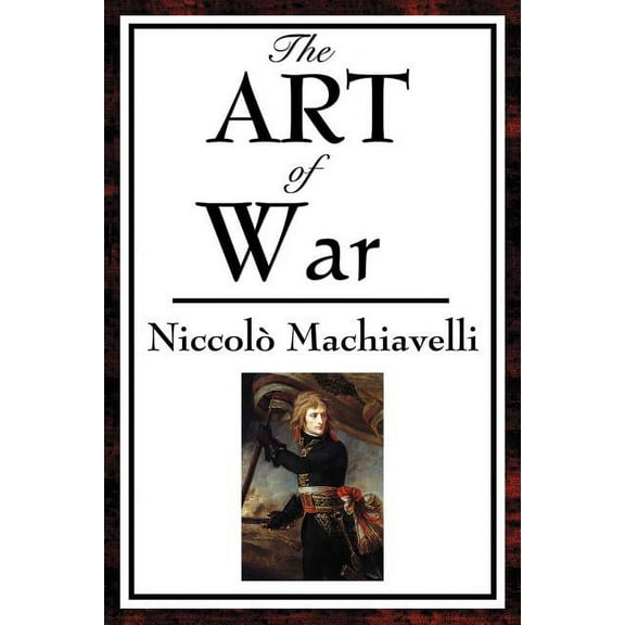 The Art of War : A Renaissance Treatise on Strategy, Discipline, and Military Organization (Paperback)