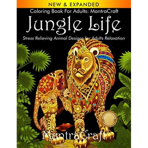 Coloring Book for Adults: MantraCraft Jungle Life: Stress Relieving Animal Designs for Adults Relaxation (Paperback)