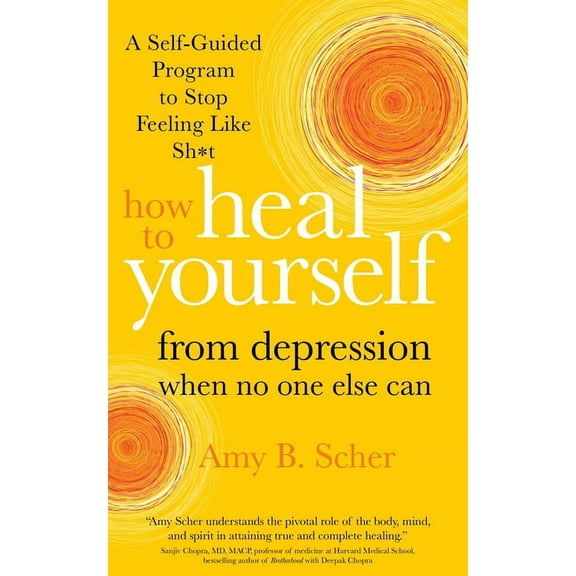 How to Heal Yourself from Depression When No One Else Can: A Self-Guided Program to Stop Feeling Like Sh*t, (Paperback)