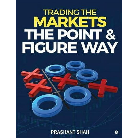 Trading the Markets the Point & Figure Way: Become a Noiseless Trader and Achieve Consistent Success in Markets