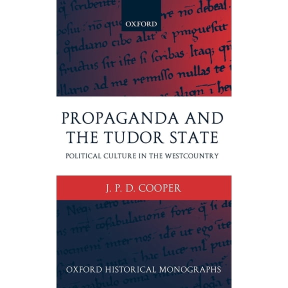 Oxford Historical Monographs Propaganda and the Tudor State: Political Culture in the Westcountry, (Hardcover)