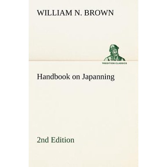 Handbook on Japanning: 2nd Edition For Ironware, Tinware, Wood, Etc. With Sections on Tinplating and Galvanizing (Paperback)