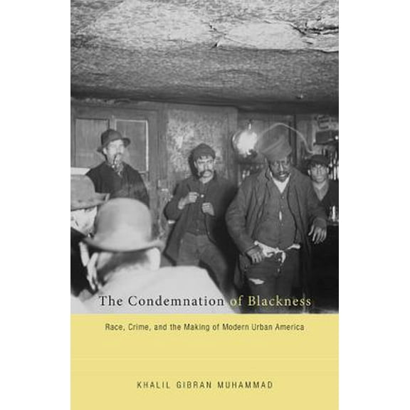 Pre-Owned The Condemnation of Blackness: Race, Crime, and the Making of Modern Urban America (Paperback) 0674062116 9780674062115