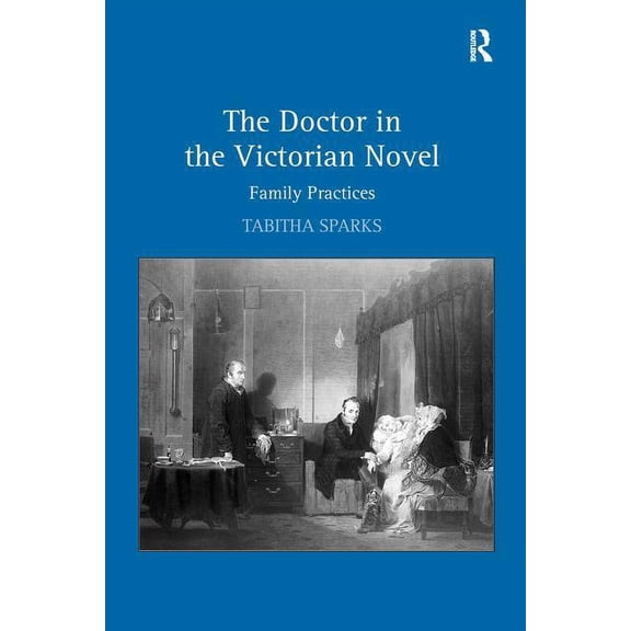 The Doctor in the Victorian Novel: Family Practices, (Paperback)