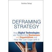 Deframing Strategy: How Digital Technologies Are Transforming Businesses and Organizations, and How We Can Cope with It (Hardcover)