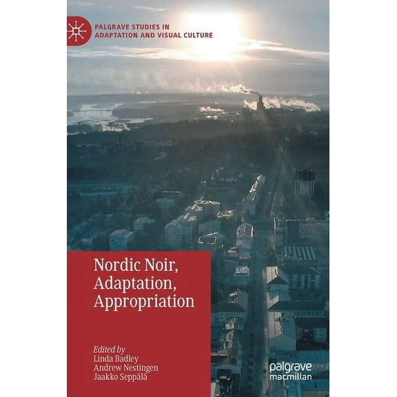 Palgrave Studies in Adaptation and Visua Nordic Noir, Adaptation, Appropriation, (Hardcover)