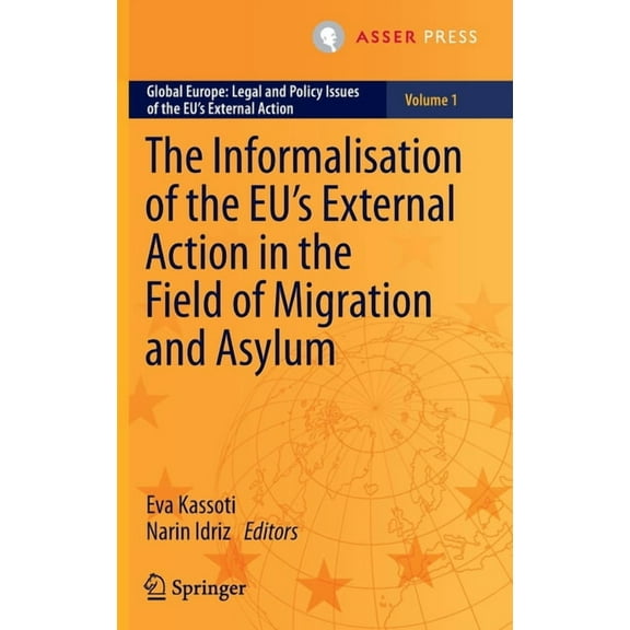 Global Europe: Legal and Policy Issues o The Informalisation of the Eu's External Action in the Field of Migration and Asylum, Book 1, (Hardcover)