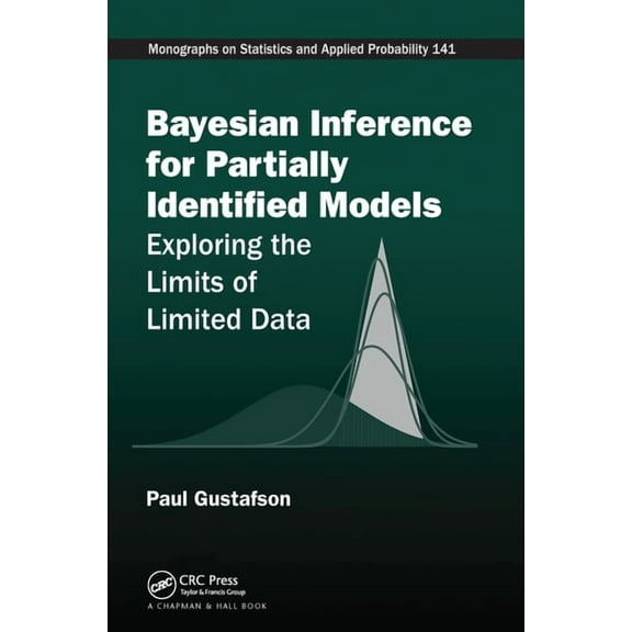Chapman & Hall/CRC Monographs on Sta Bayesian Inference for Partially Identified Models: Exploring the Limits of Limited Data, (Paperback)