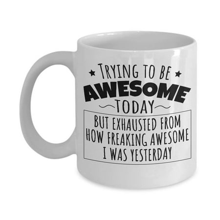 Freaking Awesome Yesterday Humorous Coffee & Tea Gift Mug, Funny Office Gifts and Products for Men & Women, Best Birthday Gag Presents for Best Friend, Boyfriend, Girlfriend, Mom, Dad, Him or (Christmas Presents To Give Your Best Friend)