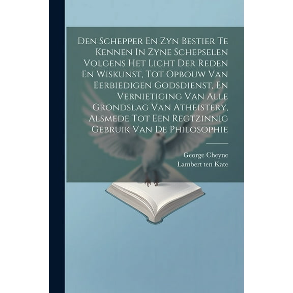 Den Schepper En Zyn Bestier Te Kennen In Zyne Schepselen Volgens Het Licht Der Reden En Wiskunst, Tot Opbouw Van Eerbiedigen Godsdienst, En Vernietiging Van Alle Grondslag Van Atheistery, Alsmede Tot