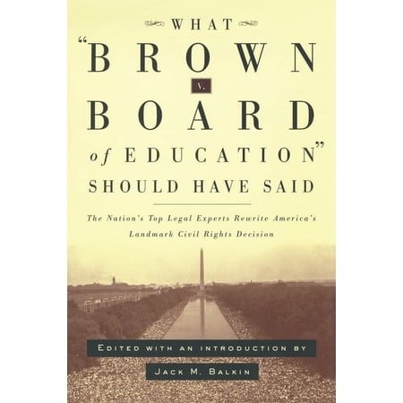 What Brown V. Board of Education Should Have Said: The Nation s Top Legal Experts Rewrite America s Landmark Civil Right (Hardcover)