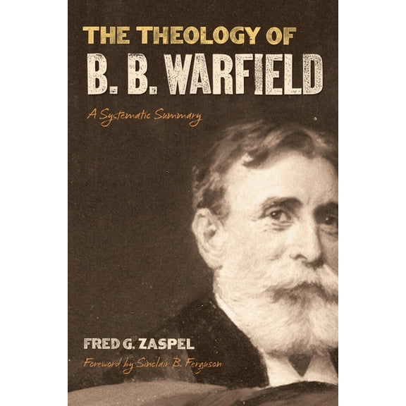 The Theology of B. B. Warfield: A Systematic Summary, (Paperback)