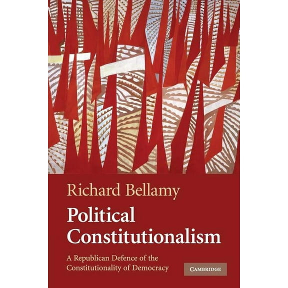 Political Constitutionalism: A Republican Defence of the Constitutionality of Democracy, (Paperback)