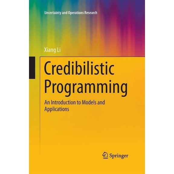 Uncertainty and Operations Research Credibilistic Programming: An Introduction to Models and Applications, (Paperback)