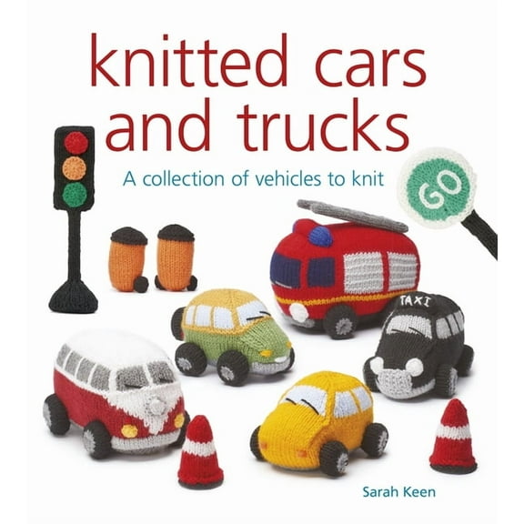 Knitted Cars and Trucks: A Collection of Vehicles to Knit -- Sarah Keen