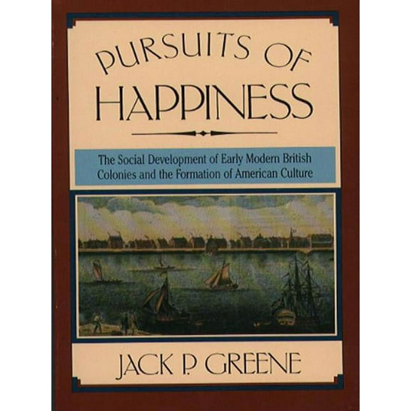 Pursuits of Happiness: The Social Development of Early Modern British Colonies and the Formation of American Culture, (Paperback)