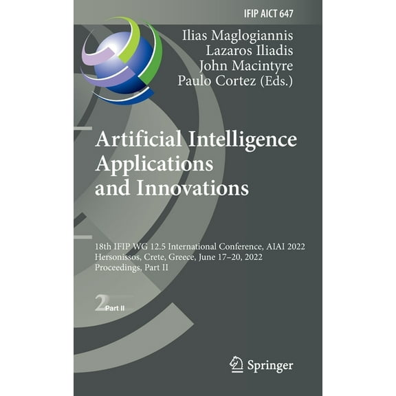 IFIP Advances in Information and Communi Artificial Intelligence Applications and Innovations: 18th Ifip Wg 12.5 International Conference, Aiai 2022, Hersonissos, Book 647, (Hardcover)
