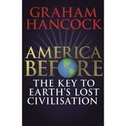 Pre-Owned America Before: The Key to Earth's Lost Civilization: A new investigation into the ancient (Hardcover 9781473660571) by Graham Hancock