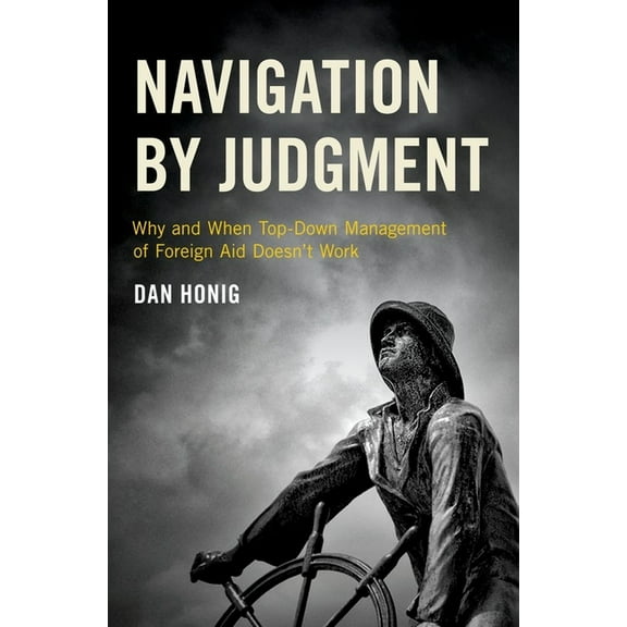 Navigation by Judgment: Why and When Top-Down Management of Foreign Aid Doesn't Work, (Hardcover)