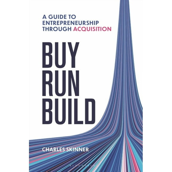 Buy, Run, Build: A Guide to Entrepreneurship Through Acquisition, (Hardcover)