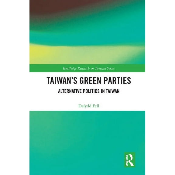 Routledge Research on Taiwan Taiwan's Green Parties: Alternative Politics in Taiwan, (Paperback)