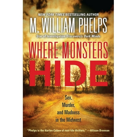 Where Monsters Hide : Sex, Murder, and Madness in the Midwest