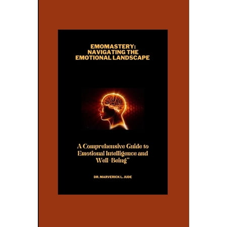 Personal Emotional and Mental Growth: Emo-Mastery: Navigating the Emotional Landscape And A Comprehensive Guide To Emotional Intelligence And Wellbeing (Paperback)