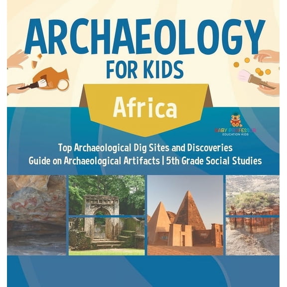 Archaeology for Kids - Africa - Top Archaeological Dig Sites and Discoveries Guide on Archaeological Artifacts 5th Grade, (Hardcover)