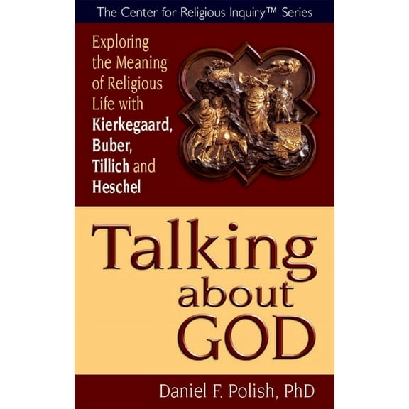 Center for Religious Inquiry: Talking about God: Exploring the Meaning of Religious Life with Kierkegaard, Buber, Tillich and Heschel (Hardcover)