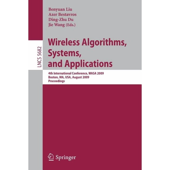 Wireless Algorithms, Systems, and Applications: 4th International Conference, Wasa 2009, Boston, Ma, Usa, August 16-18, , (Paperback)