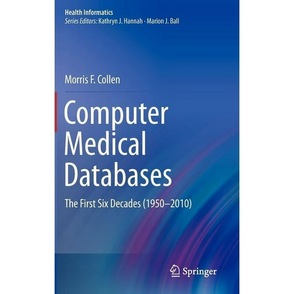 Health Informatics Computer Medical Databases: The First Six Decades (1950-2010), (Hardcover)