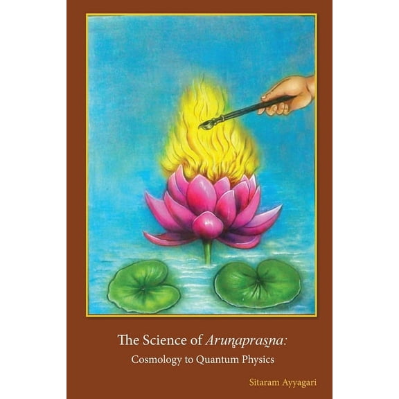 The Science of Arun̻apras̰na: Cosmology to Quantum Physics, (Paperback)